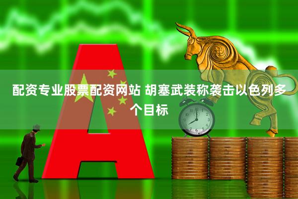 配资专业股票配资网站 胡塞武装称袭击以色列多个目标